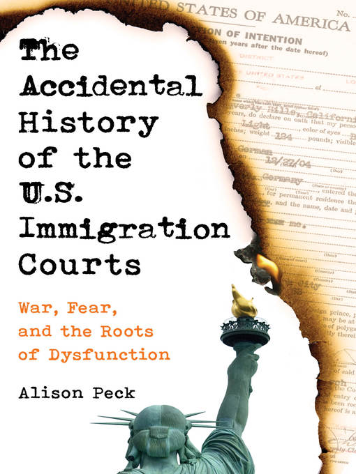 Title details for The Accidental History of the U.S. Immigration Courts by Alison Peck - Available